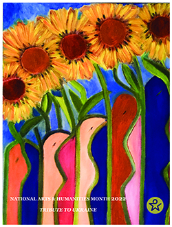 Painting of sunflowers against a blue sky. Between the sunflowers are shapes colored in various shades of pink and red. It features the text, 'national art and humanities month 2022. Tribute to Ukraine.'